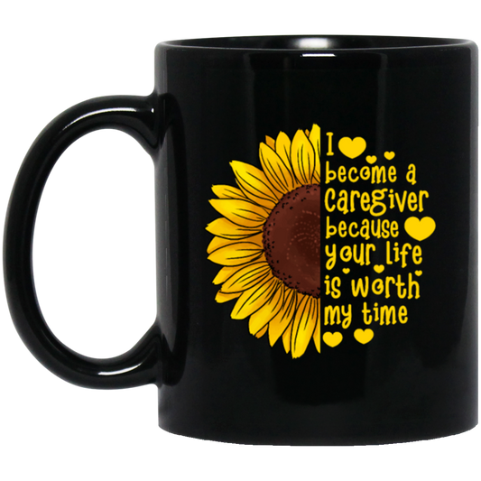 Sunflower Love Gift, I Become A Caregiver Because Your Life Is Worth My Time Black Mug