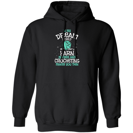 Love To Crocheting, In My Dream World, Yarn Is Free And Crocheting Makes You Thin Pullover Hoodie