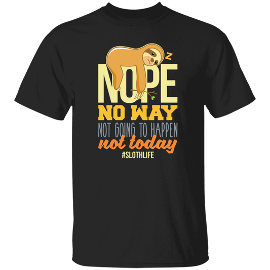 No Way Not Going To Happen Sloth Nope Not Today Gift Sloth Lover Unisex T-Shirt