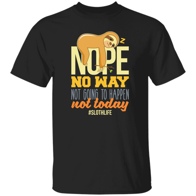 No Way Not Going To Happen Sloth Nope Not Today Gift Sloth Lover Unisex T-Shirt