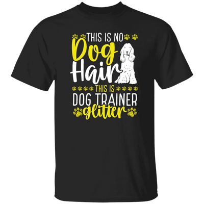 This Is No Dog Hair This Is Dog Trainer Glitter, Love Dog Gift, Gift For Pet Unisex T-Shirt