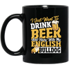 Beer Best Gift, I Just Want To Drink Beer, And Hang With My English Bulldog Black Mug