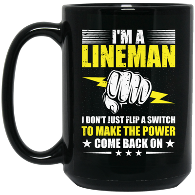 I Am A Lineman, I Don't Just Flip A Switch To Make The Power Come Back On Black Mug