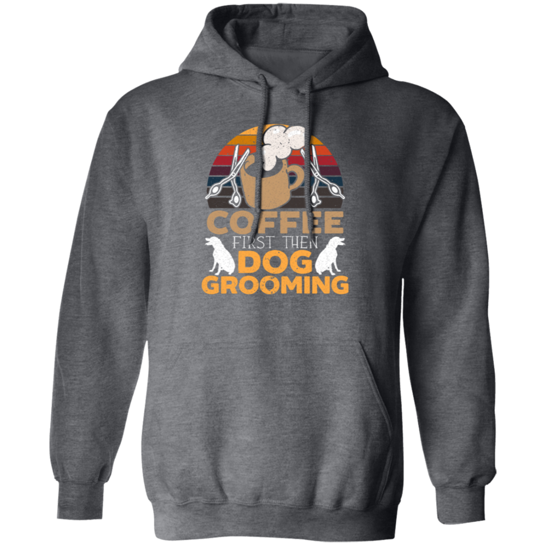 Love Coffee Gift, Coffee First Then Dog Grooming, Coffee First Then Dog Grooming Pullover Hoodie
