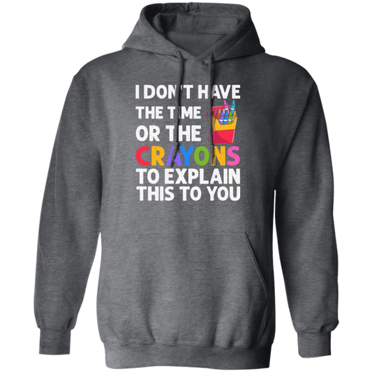 Please Grow Up, I Don't Have The Time Or The Crayons To Explain This To You Pullover Hoodie