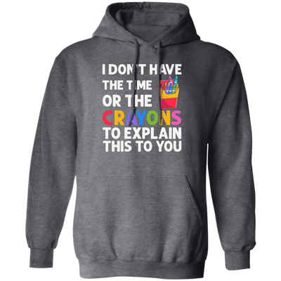Please Grow Up, I Don't Have The Time Or The Crayons To Explain This To You Pullover Hoodie
