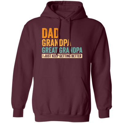 Daddy Gift, Dad To Granpa To Great Grandpa, I Just Keep Getting Better Pullover Hoodie