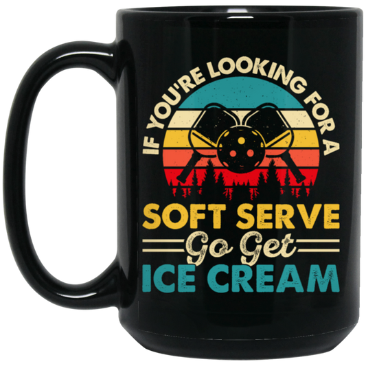 If You_re Looking For A Soft Serve, Go Get Ice Cream, Get Ice Cream Please Black Mug