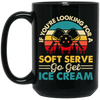 If You_re Looking For A Soft Serve, Go Get Ice Cream, Get Ice Cream Please Black Mug