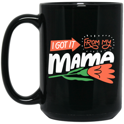 Love Mama, I Got It From My Mama, Best Gift For Mother, Love Mom Black Mug