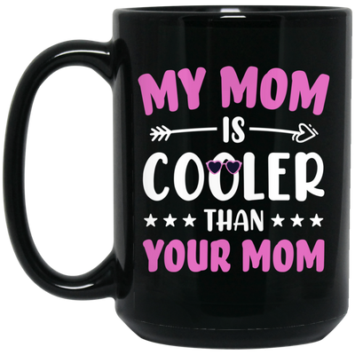 My Best Mom, My Mom Is Cooler Than Your Mom, Best Love Gift For Mother's Day Black Mug