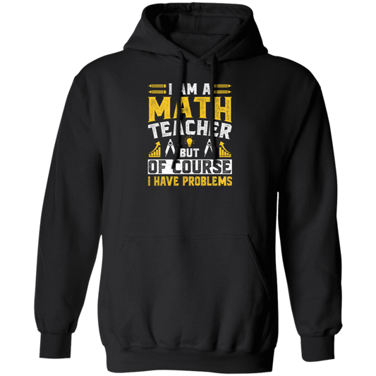 Teacher Lover, I Am A Math Teacher, But Of Course I Have Problem, Retro Teacher Pullover Hoodie