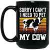 Cow Lover, Sorry I Cannot, I Need To Pet My Cow, Retro Cow Gift, Best Cow Black Mug