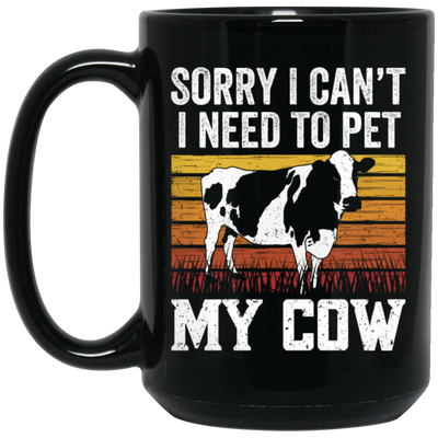 Cow Lover, Sorry I Cannot, I Need To Pet My Cow, Retro Cow Gift, Best Cow Black Mug