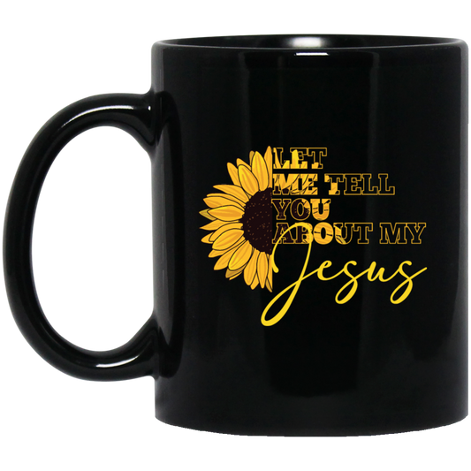 Jesus Believer Gift, Let Me Tell You About My Jesus, Sunflower Jesus Black Mug