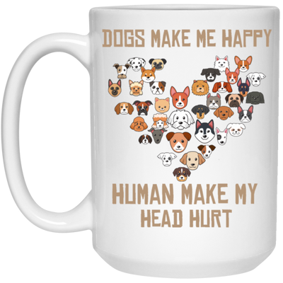 Love Dogs Gift, Dog Make Me Happy, Human Make My Head Hurt White Mug