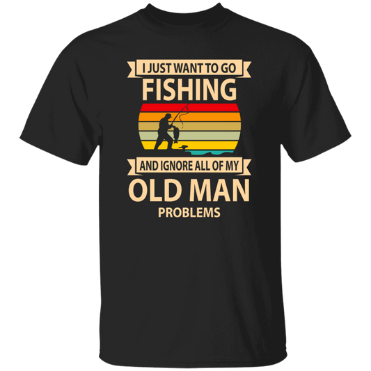 I Just Want To Go Fishing And Ignore All Of My Old Man Problems Unisex T-Shirt