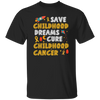 Childhood Love Gift, Save Childhood Dreams Cure Childhood Cancer Unisex T-Shirt