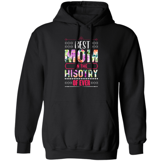 Mother's Day Gift, Best Mom In The History Of Ever, Flower Style Gift For Mom Pullover Hoodie