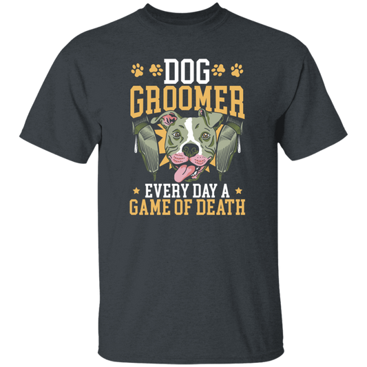 Dog Groomer Gift, Every Day A Game Of Death, Classic Dog, Love Groomer Unisex T-Shirt