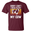 Cow Lover, Sorry I Cannot, I Need To Pet My Cow, Retro Cow Gift, Best Cow Unisex T-Shirt