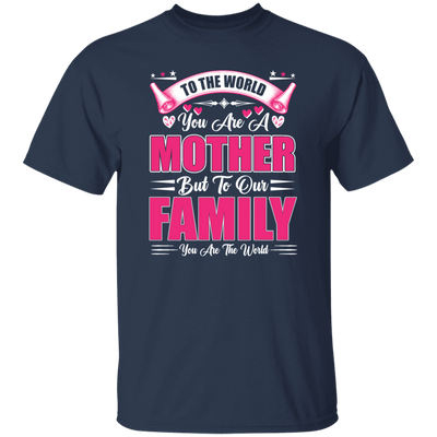 Mother's Day Gifts, To The World You Are A Mother, But To Our Family You Are The World Unisex T-Shirt