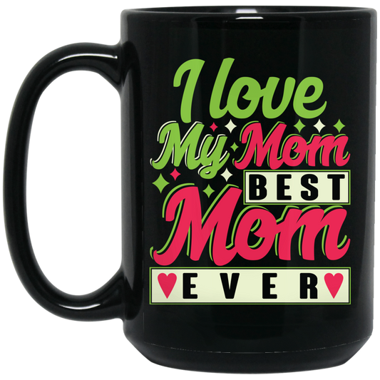 Love My Mom, Best Mom Ever, Mother's Day Gift, Love Gift For Mom Black Mug