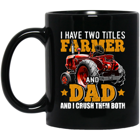 Farm Truck Gift, I Have Two Titles Farmer And Dad And I Crush Them Both Black Mug