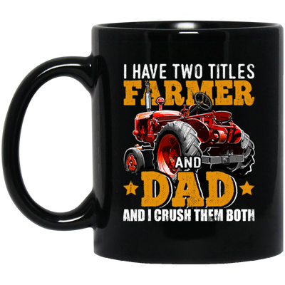 Farm Truck Gift, I Have Two Titles Farmer And Dad And I Crush Them Both Black Mug