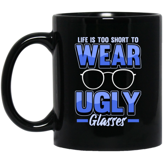 Life Is Too Short To Wear Ugly Glasses Gift