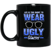 Life Is Too Short To Wear Ugly Glasses Gift