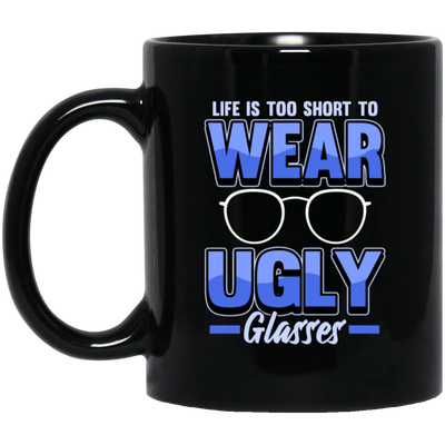 Life Is Too Short To Wear Ugly Glasses Gift