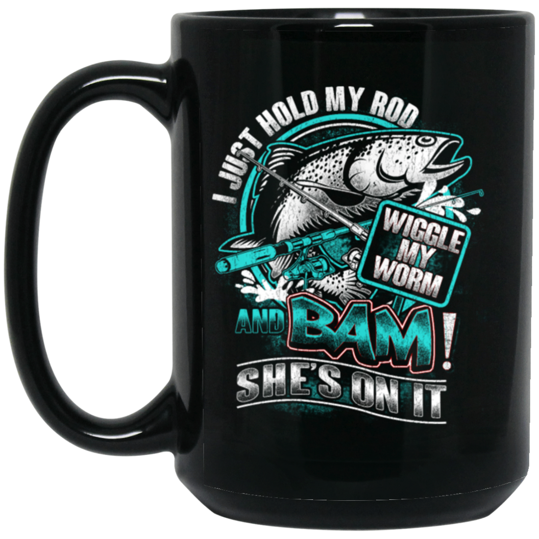 I Just Hold My Rod, And Bam! She's On It, Wiggle My Worm, Love Fishing Black Mug
