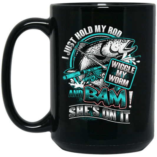 I Just Hold My Rod, And Bam! She's On It, Wiggle My Worm, Love Fishing Black Mug