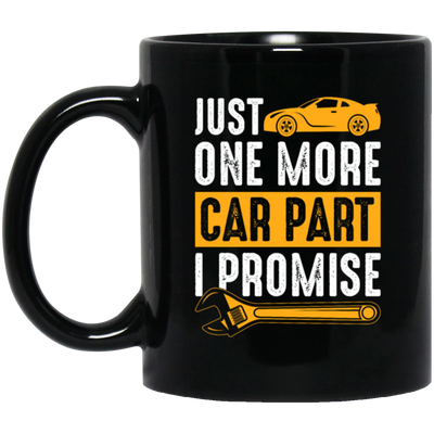 Car Lover Gift, Just One More Car Part I Promise, Yellow Car Part Love Gift Black Mug