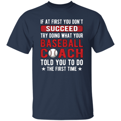 If At First You Don_t Succeed Try Doing What YourBaseball Coach Told You To Do The First Time Unisex T-Shirt