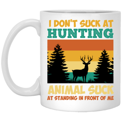 Animal Suck, I Don_t Suck At Hunting, Animal Suck At Standing In Front Of Me White Mug