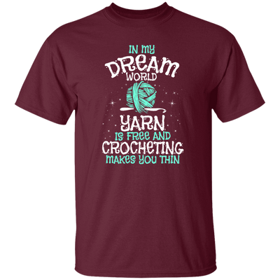 Love To Crocheting, In My Dream World, Yarn Is Free And Crocheting Makes You Thin Unisex T-Shirt