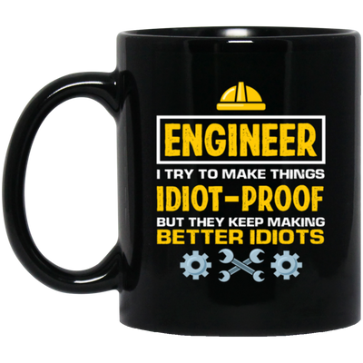 Engineer I Try To Make Things Idiot Proof But They Kepp Making Better Idiots