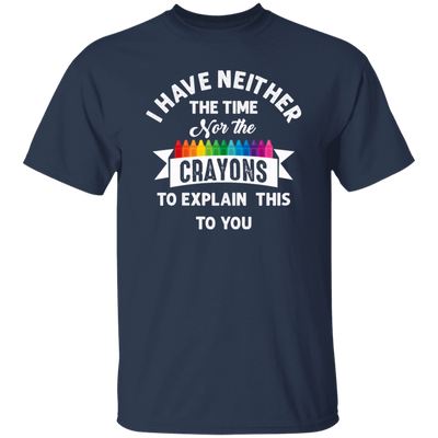 Don_t Be Stupid, I Have Neither The Time Nor The Crayons To Explain This To You Unisex T-Shirt
