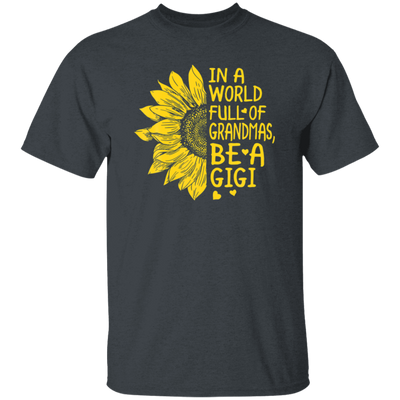 Gigi Gift, In A World Full Of Grandmas Be Gigi Sunflower Unisex T-Shirt