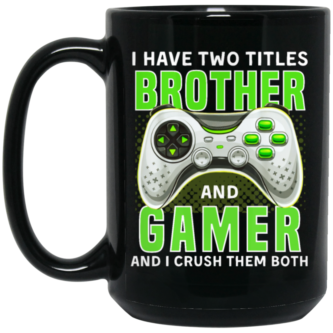 Brother Gift, I Have Two Title Brother And Gamer, I Crush Them Both Black Mug
