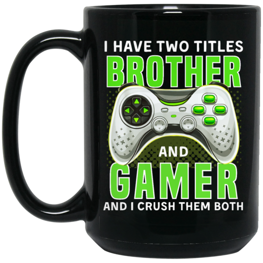 Brother Gift, I Have Two Title Brother And Gamer, I Crush Them Both Black Mug