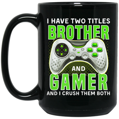 Brother Gift, I Have Two Title Brother And Gamer, I Crush Them Both Black Mug