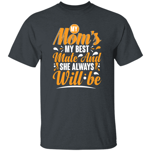 Best Mom Ever, My Mom Is My Best Mate And She Always Will Be, Love Mom Gift Unisex T-Shirt