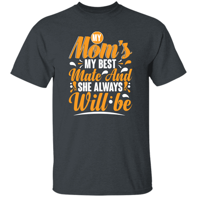 Best Mom Ever, My Mom Is My Best Mate And She Always Will Be, Love Mom Gift Unisex T-Shirt