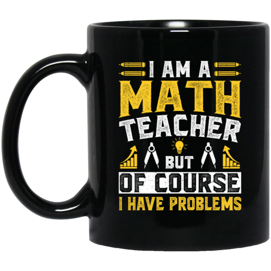 Teacher Lover, I Am A Math Teacher, But Of Course I Have Problem, Retro Teacher Black Mug