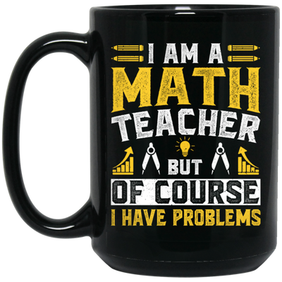 Teacher Lover, I Am A Math Teacher, But Of Course I Have Problem, Retro Teacher Black Mug