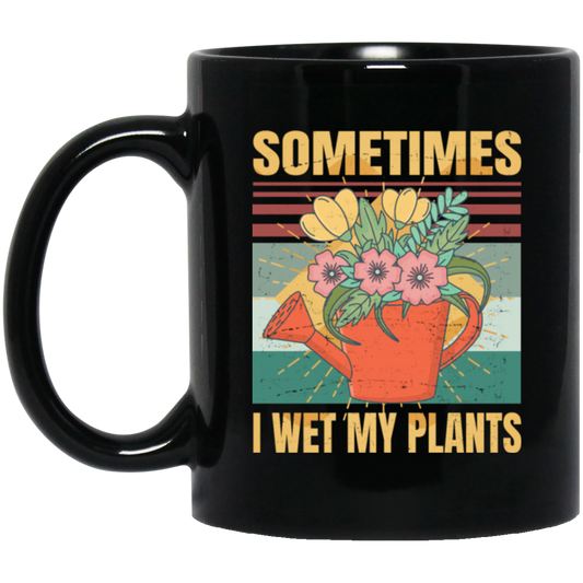 Funny Sometimes I Wet My Plants Sarcasm