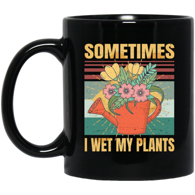 Funny Sometimes I Wet My Plants Sarcasm